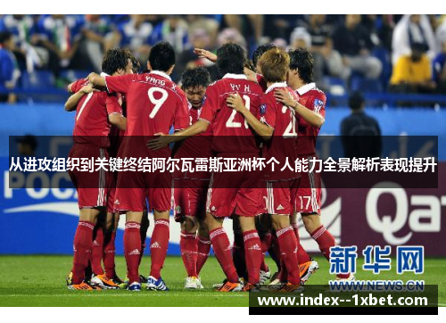从进攻组织到关键终结阿尔瓦雷斯亚洲杯个人能力全景解析表现提升